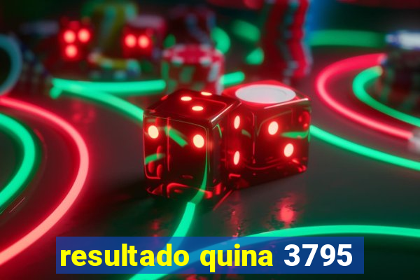 resultado quina 3795